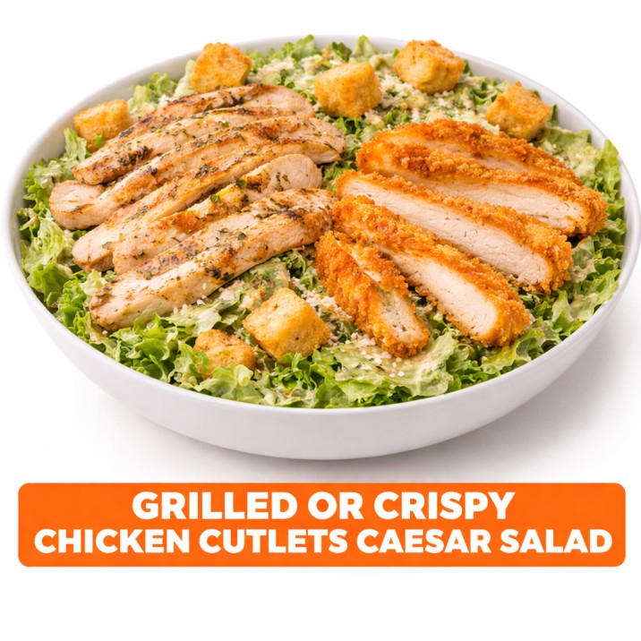 GRILLED OR CRISPY CHICKEN
CUTLETS CAESAR SALAD
